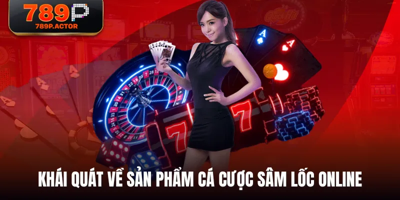 Khái quát về sản phẩm cá cược Sâm Lốc online