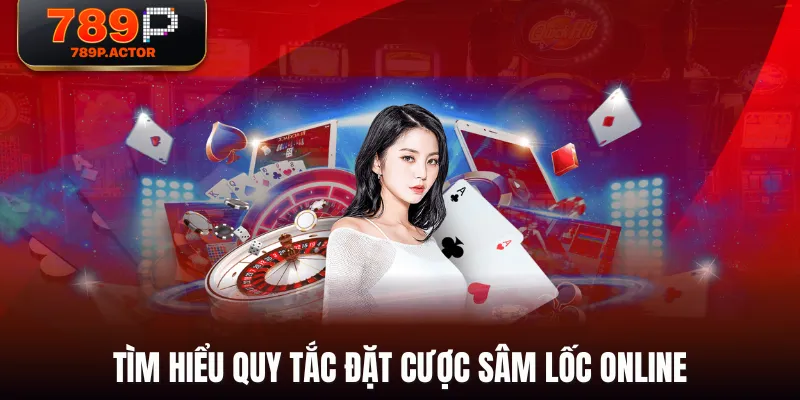Tìm hiểu quy tắc đặt cược Sâm Lốc online